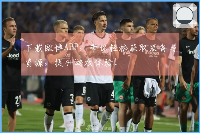 下载欧博APP，带你轻松获取装备与资源，提升游戏体验！