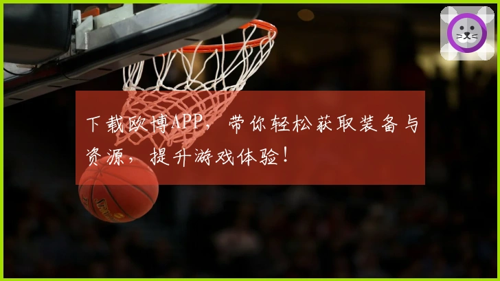 下载欧博APP，带你轻松获取装备与资源，提升游戏体验！