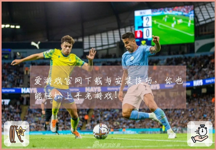爱游戏官网下载与安装技巧，你也能轻松上手老游戏！